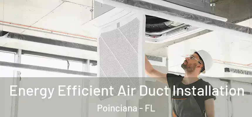 Energy Efficient Air Duct Installation Poinciana - FL